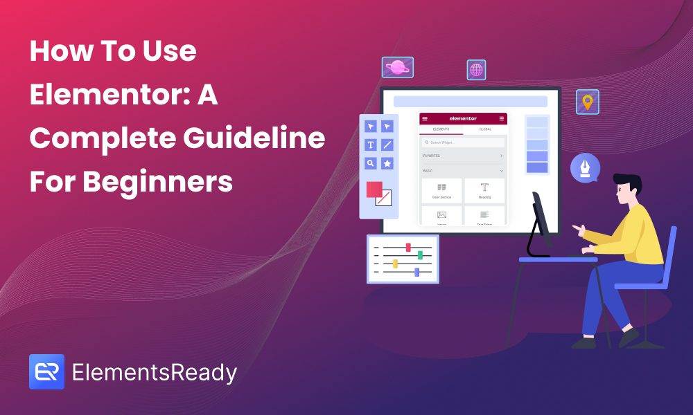 How To Use Elementor: A Complete Guideline For Beginners